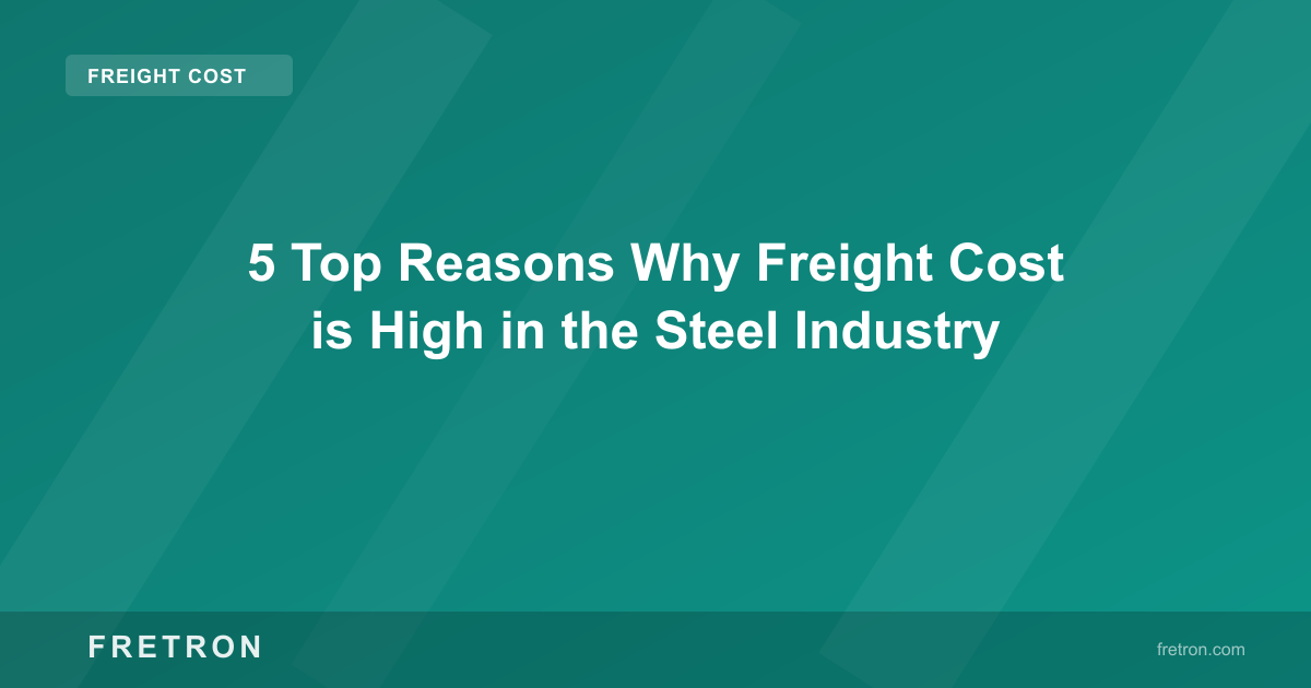5 Top Reasons Why Freight Cost is High in the Steel Industry