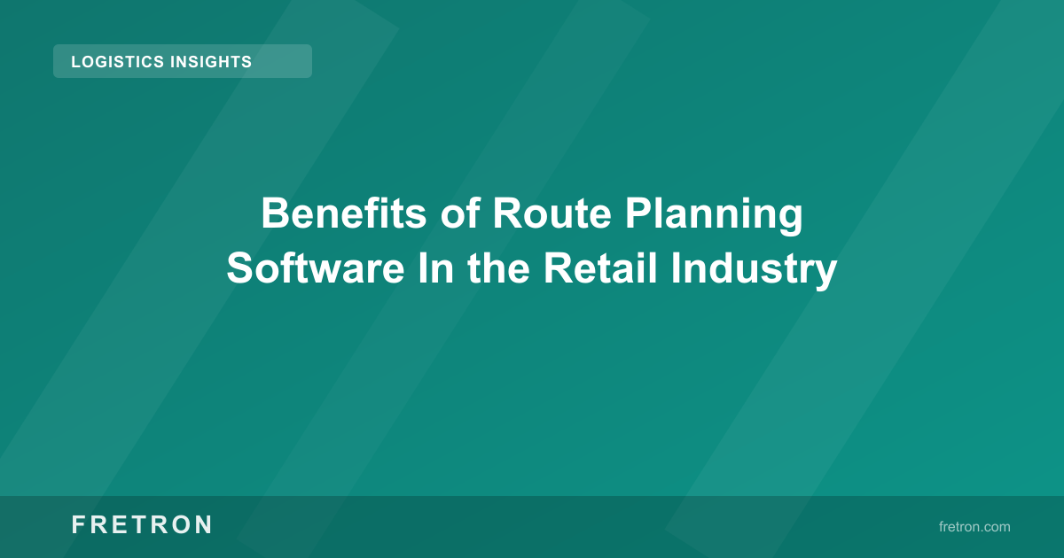 Benefits of Route Planning Software In the Retail Industry