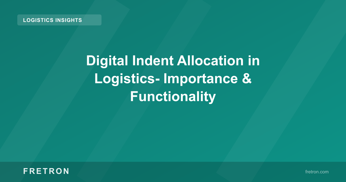 Digital Indent Allocation in Logistics- Importance &amp; Functionality