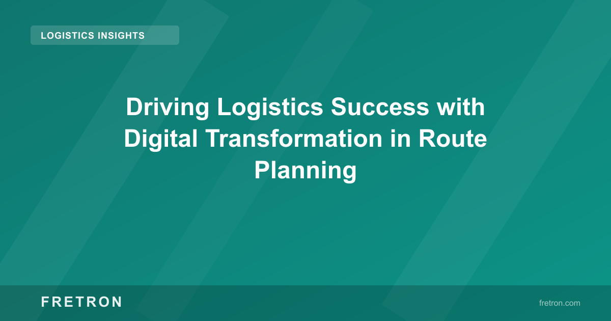 Driving Logistics Success with Digital Transformation in Route Planning