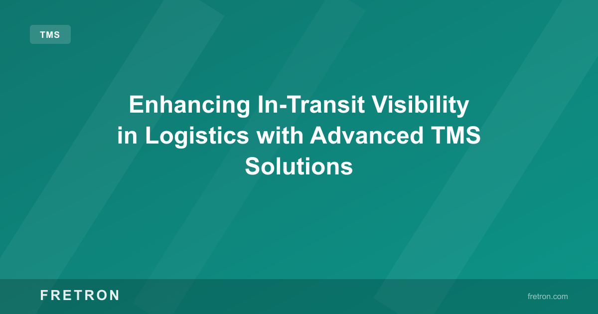 Enhancing In-Transit Visibility in Logistics with Advanced TMS Solutions