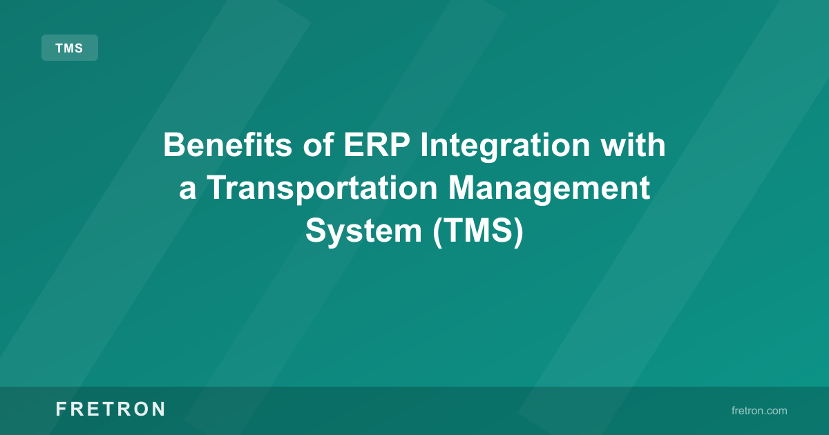 Benefits of ERP Integration with a Transportation Management System (TMS)