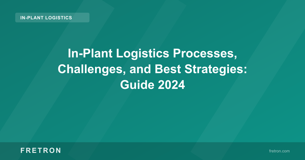 In-Plant Logistics Processes, Challenges, and Best Strategies: Guide 2024
