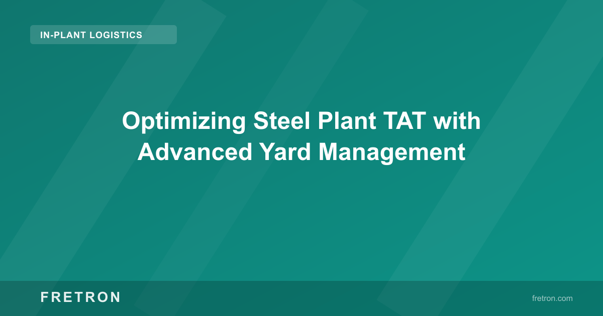 Optimizing Steel Plant TAT with Advanced Yard Management