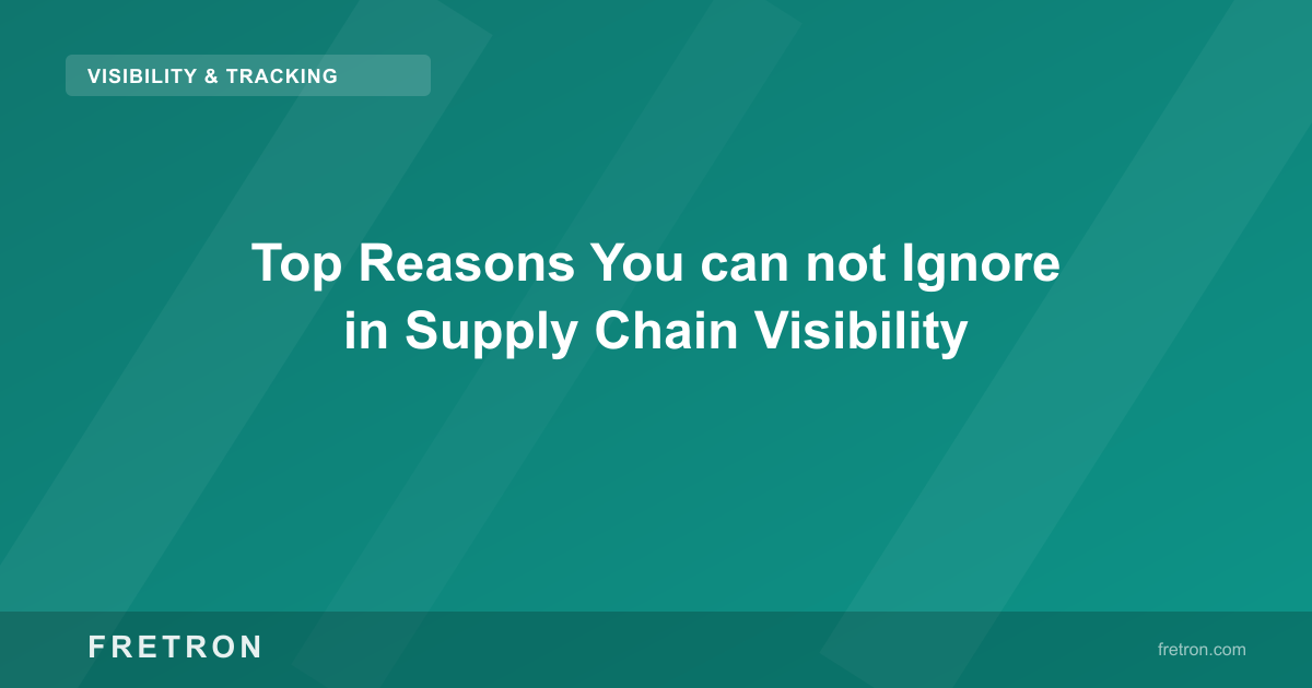 Top Reasons You can not Ignore in Supply Chain Visibility