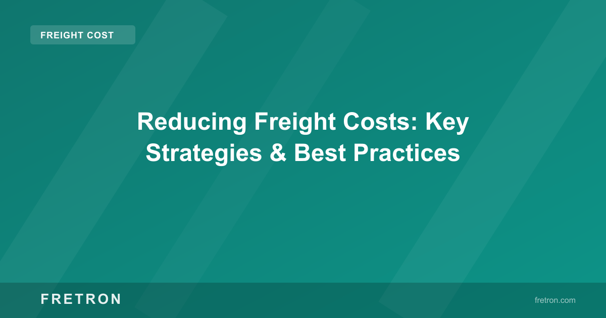 Reducing Freight Costs: Key Strategies &amp; Best Practices