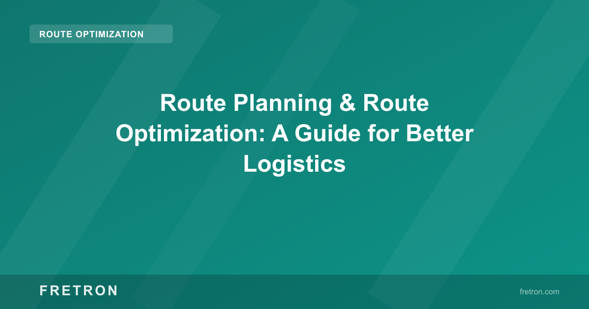 Route Planning &amp; Route Optimization: A Guide for Better Logistics