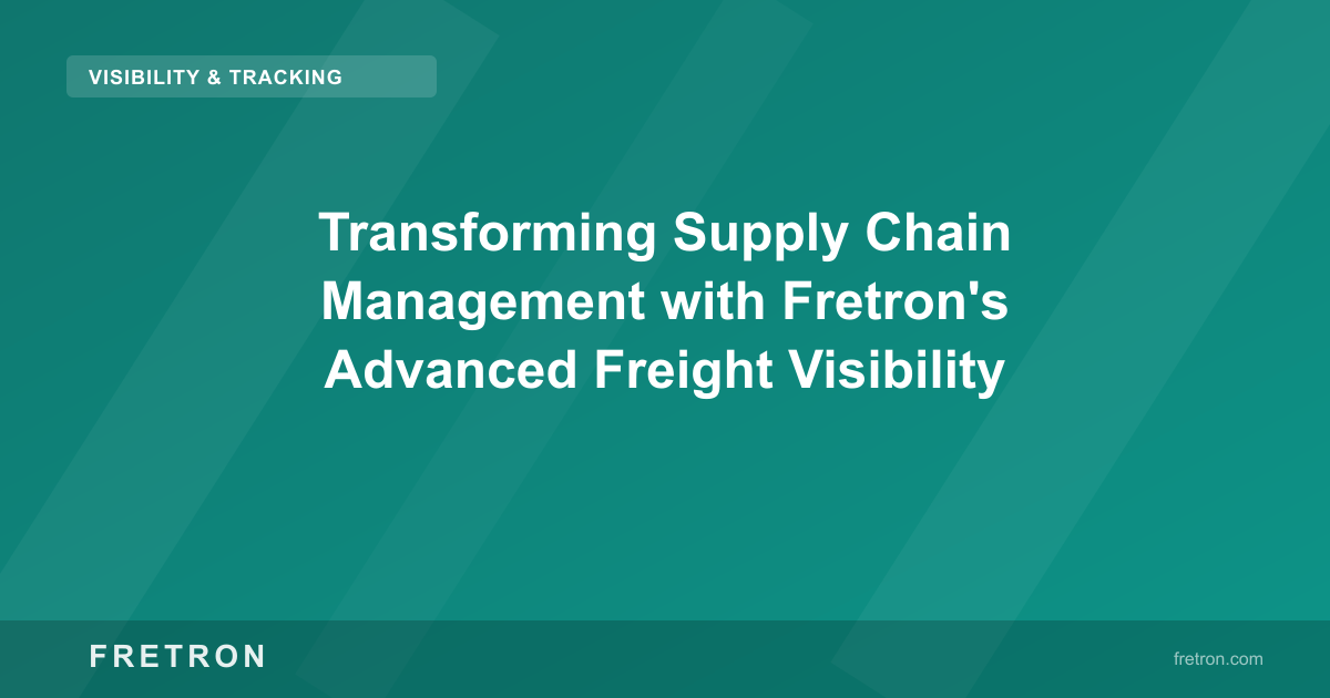 Transforming Supply Chain Management with Fretron&apos;s Advanced Freight Visibility