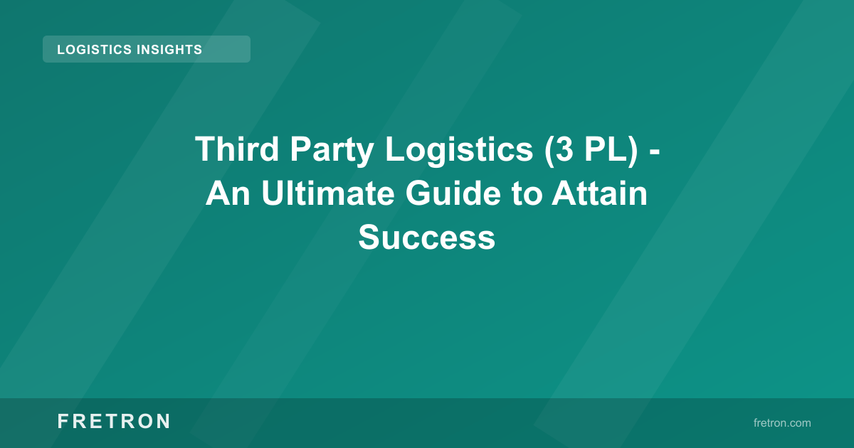 Third Party Logistics (3 PL) - An Ultimate Guide to Attain Success