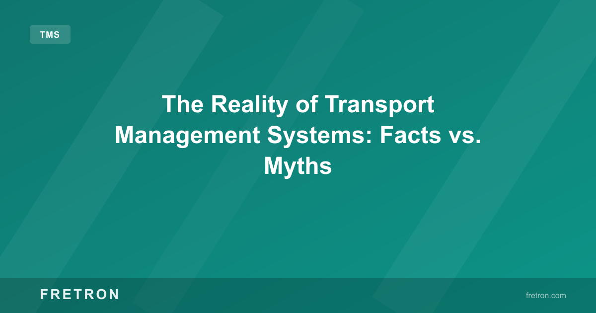 The Reality of Transport Management Systems: Facts vs. Myths