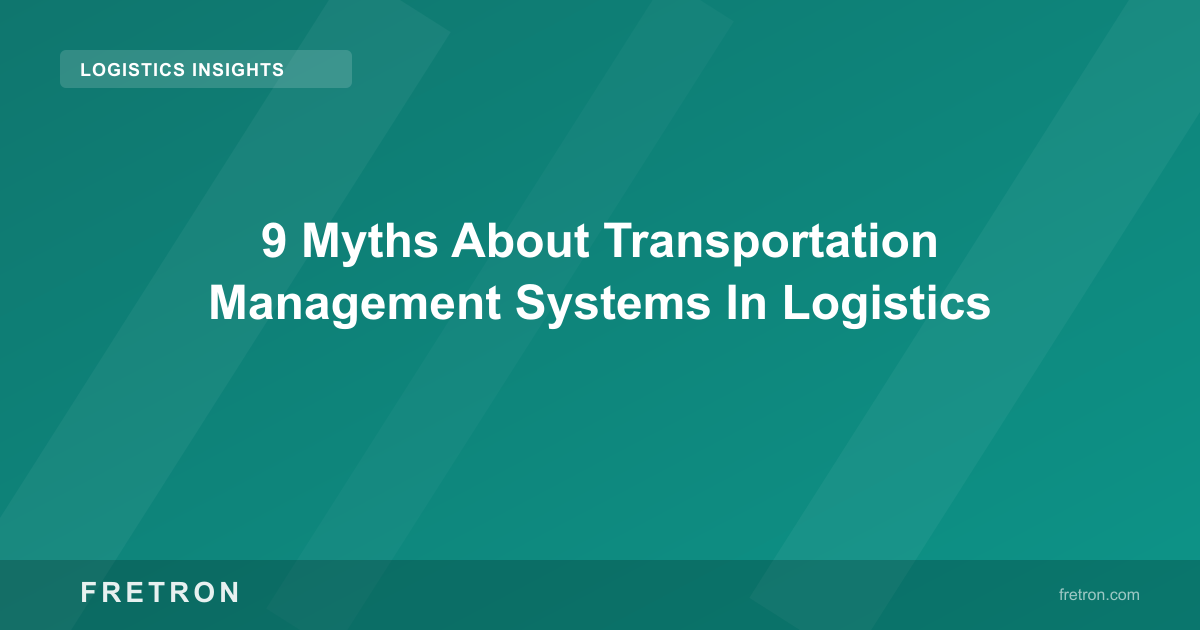 9 Myths About Transportation Management Systems In Logistics
