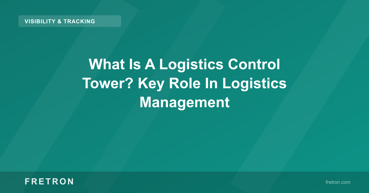 What Is A Logistics Control Tower? Key Role In Logistics Management