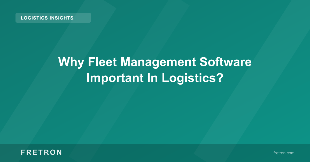 Why Fleet Management Software Important In Logistics?